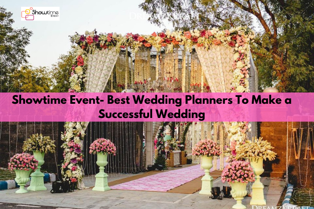 Showtime Event Best Wedding Planners To Make a Successful Wedding