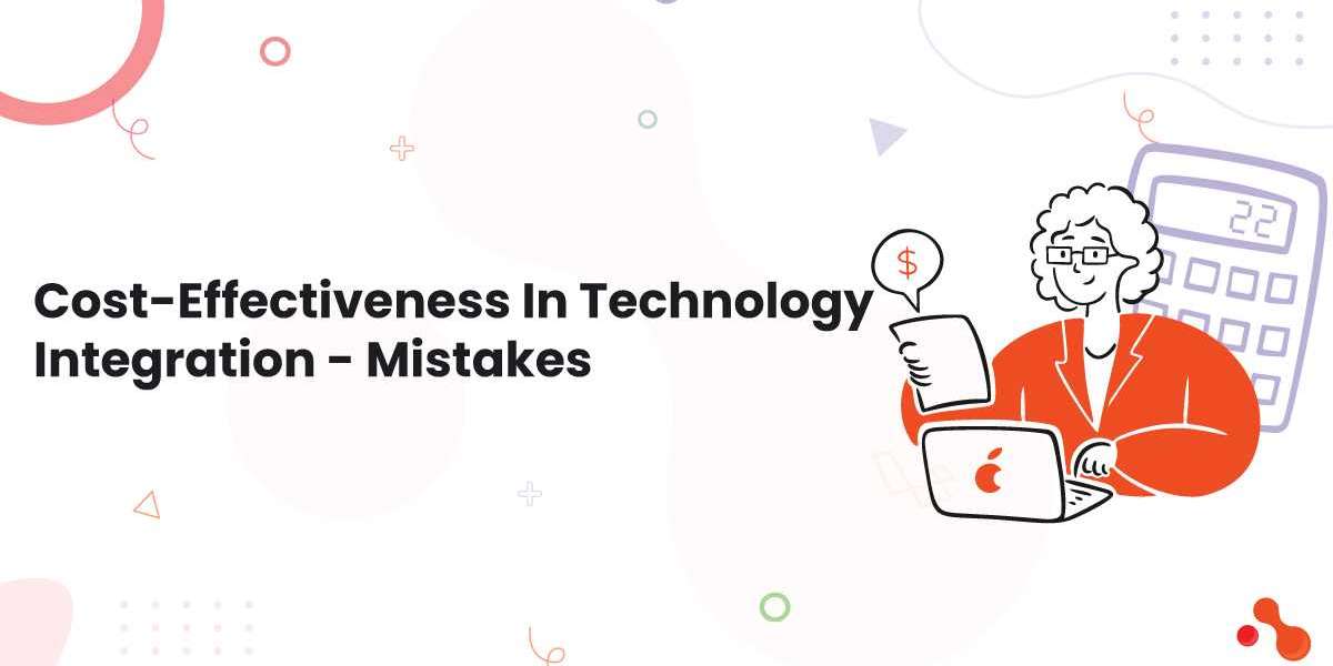 Cost-Effectiveness In Technology Integration - Mistakes