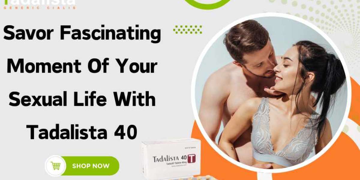 Savor a Fascinating Period of Your Sexual Life with Tadalista 40